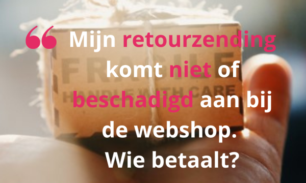 Mijn retourzending komt niet of beschadigd aan bij de webshop. Wie betaalt?